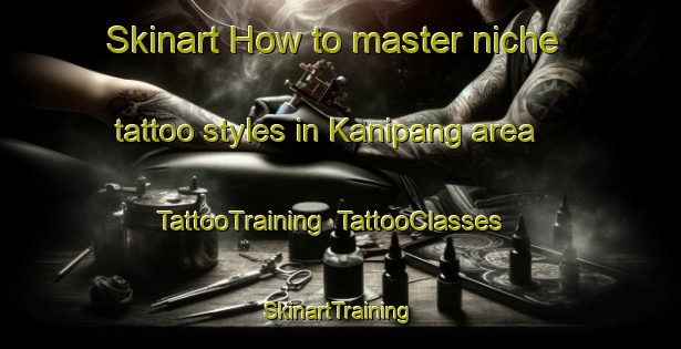 Skinart How to master niche tattoo styles in Kanipang area | TattooTraining | TattooClasses | SkinartTraining-Indonesia