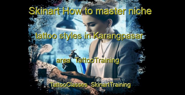 Skinart How to master niche tattoo styles in Karangpasar area | TattooTraining | TattooClasses | SkinartTraining-Indonesia