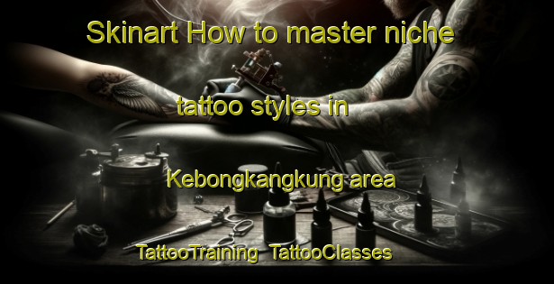 Skinart How to master niche tattoo styles in Kebongkangkung area | TattooTraining | TattooClasses | SkinartTraining-Indonesia