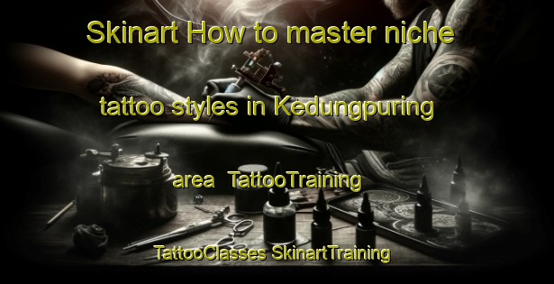 Skinart How to master niche tattoo styles in Kedungpuring area | #TattooTraining #TattooClasses #SkinartTraining-Indonesia