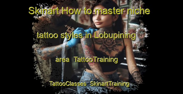 Skinart How to master niche tattoo styles in Lobupining area | TattooTraining | TattooClasses | SkinartTraining-Indonesia