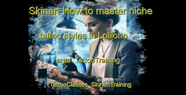 Skinart How to master niche tattoo styles in Lolilotto area | TattooTraining | TattooClasses | SkinartTraining-Indonesia
