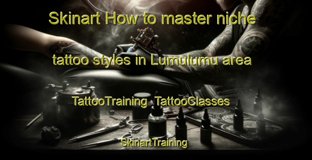 Skinart How to master niche tattoo styles in Lumulumu area | TattooTraining | TattooClasses | SkinartTraining-Indonesia