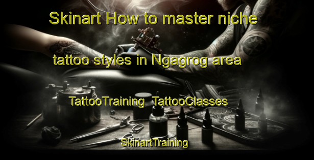 Skinart How to master niche tattoo styles in Ngagrog area | TattooTraining | TattooClasses | SkinartTraining-Indonesia