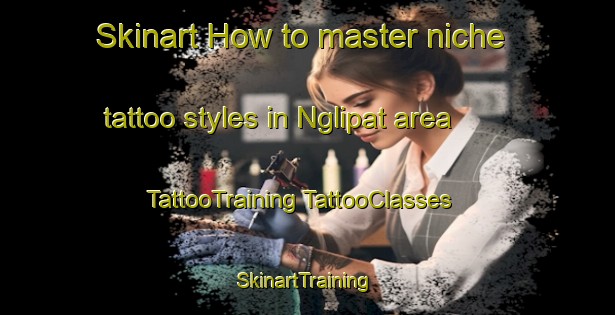 Skinart How to master niche tattoo styles in Nglipat area | #TattooTraining #TattooClasses #SkinartTraining-Indonesia