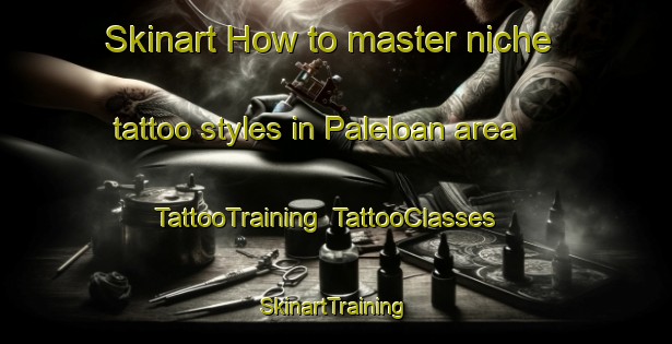 Skinart How to master niche tattoo styles in Paleloan area | TattooTraining | TattooClasses | SkinartTraining-Indonesia