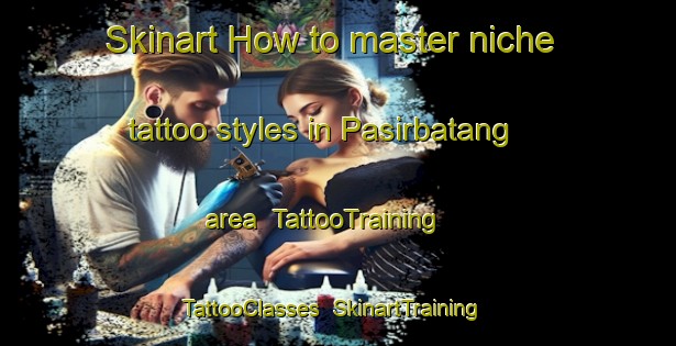 Skinart How to master niche tattoo styles in Pasirbatang area | TattooTraining | TattooClasses | SkinartTraining-Indonesia