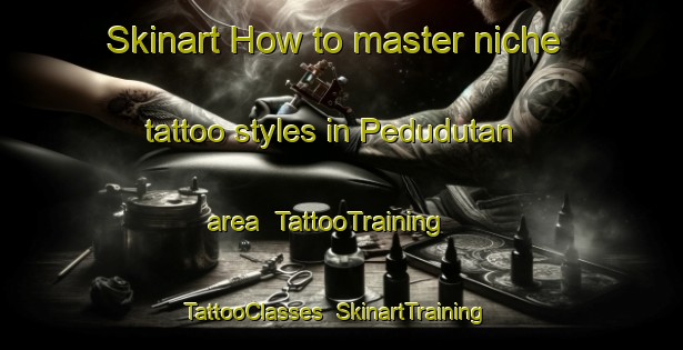 Skinart How to master niche tattoo styles in Pedudutan area | TattooTraining | TattooClasses | SkinartTraining-Indonesia