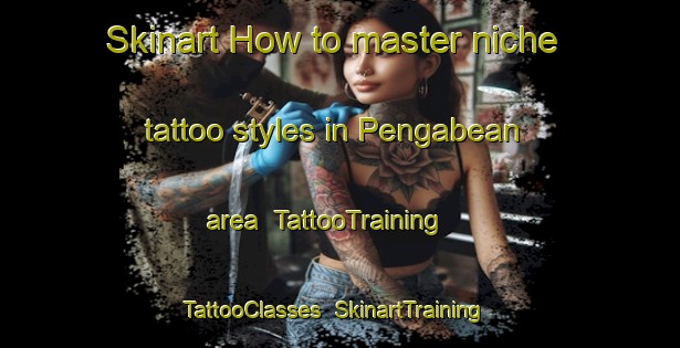 Skinart How to master niche tattoo styles in Pengabean area | TattooTraining | TattooClasses | SkinartTraining-Indonesia