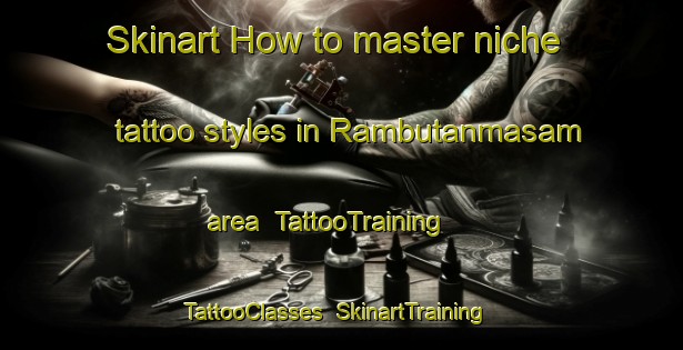 Skinart How to master niche tattoo styles in Rambutanmasam area | TattooTraining | TattooClasses | SkinartTraining-Indonesia
