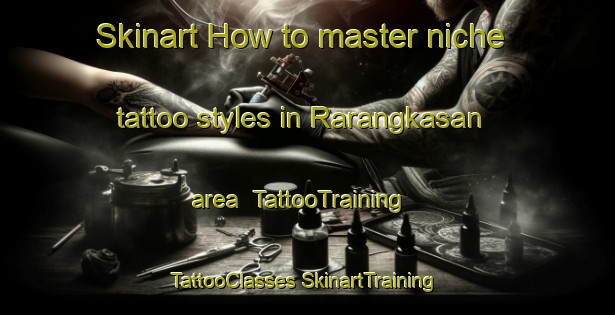 Skinart How to master niche tattoo styles in Rarangkasan area | #TattooTraining #TattooClasses #SkinartTraining-Indonesia