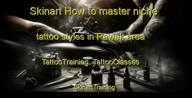 Skinart How to master niche tattoo styles in Rawak area | TattooTraining | TattooClasses | SkinartTraining-Indonesia