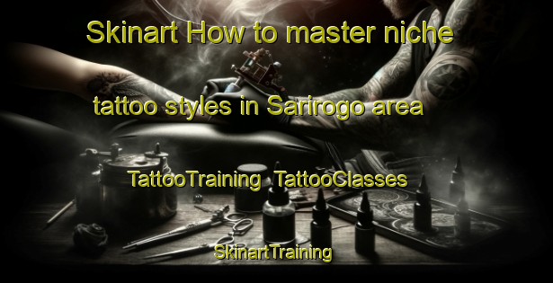 Skinart How to master niche tattoo styles in Sarirogo area | TattooTraining | TattooClasses | SkinartTraining-Indonesia