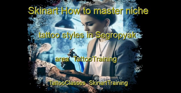 Skinart How to master niche tattoo styles in Segropyak area | TattooTraining | TattooClasses | SkinartTraining-Indonesia