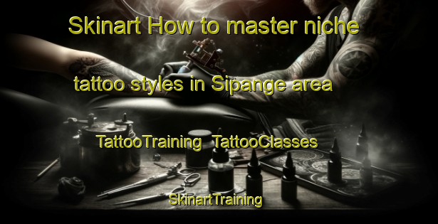 Skinart How to master niche tattoo styles in Sipange area | TattooTraining | TattooClasses | SkinartTraining-Indonesia