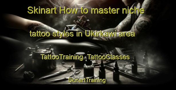 Skinart How to master niche tattoo styles in Ukirkawi area | TattooTraining | TattooClasses | SkinartTraining-Indonesia