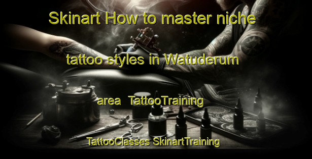 Skinart How to master niche tattoo styles in Watuderum area | #TattooTraining #TattooClasses #SkinartTraining-Indonesia