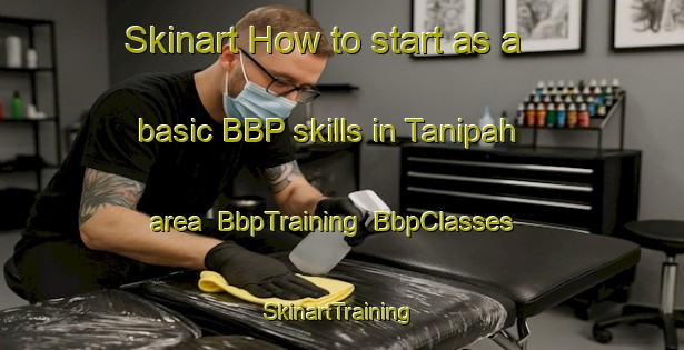 Skinart How to start as a basic BBP skills in Tanipah area | BbpTraining | BbpClasses | SkinartTraining-Indonesia