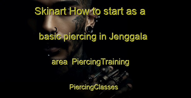 Skinart How to start as a basic piercing in Jenggala area | PiercingTraining | PiercingClasses | SkinartTraining-Indonesia