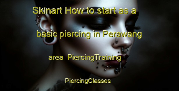Skinart How to start as a basic piercing in Perawang area | PiercingTraining | PiercingClasses | SkinartTraining-Indonesia