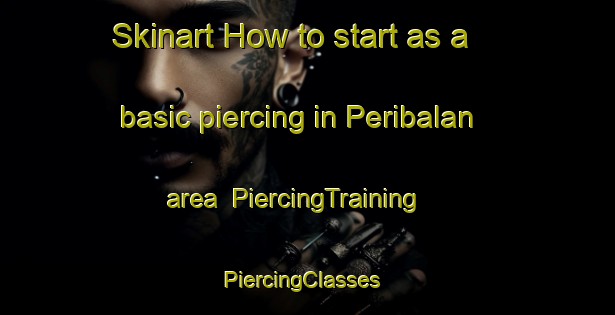 Skinart How to start as a basic piercing in Peribalan area | PiercingTraining | PiercingClasses | SkinartTraining-Indonesia