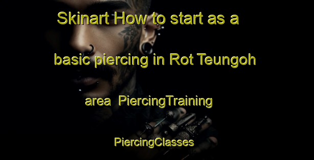 Skinart How to start as a basic piercing in Rot Teungoh area | PiercingTraining | PiercingClasses | SkinartTraining-Indonesia