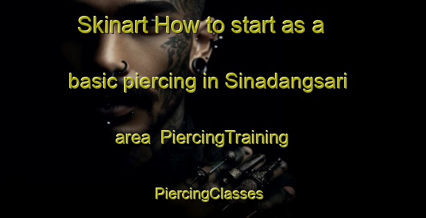 Skinart How to start as a basic piercing in Sinadangsari area | PiercingTraining | PiercingClasses | SkinartTraining-Indonesia