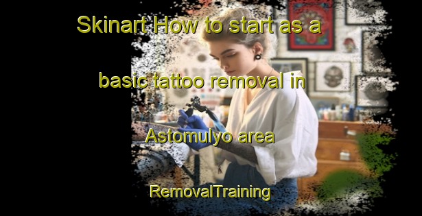 Skinart How to start as a basic tattoo removal in Astomulyo area | RemovalTraining | RemovalClasses | SkinartTraining-Indonesia