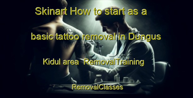 Skinart How to start as a basic tattoo removal in Dungus Kidul area | RemovalTraining | RemovalClasses | SkinartTraining-Indonesia
