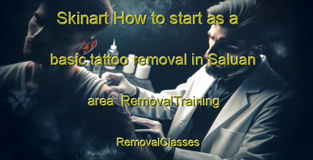 Skinart How to start as a basic tattoo removal in Saluan area | RemovalTraining | RemovalClasses | SkinartTraining-Indonesia