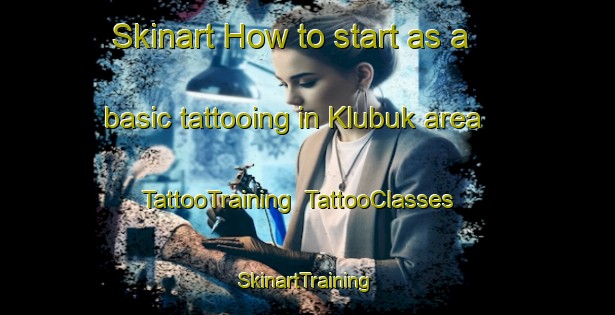 Skinart How to start as a basic tattooing in Klubuk area | TattooTraining | TattooClasses | SkinartTraining-Indonesia