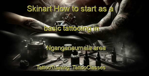 Skinart How to start as a basic tattooing in Nganganaumala area | TattooTraining | TattooClasses | SkinartTraining-Indonesia
