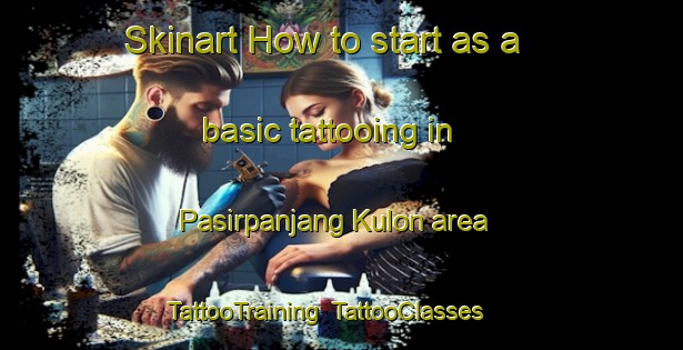 Skinart How to start as a basic tattooing in Pasirpanjang Kulon area | TattooTraining | TattooClasses | SkinartTraining-Indonesia