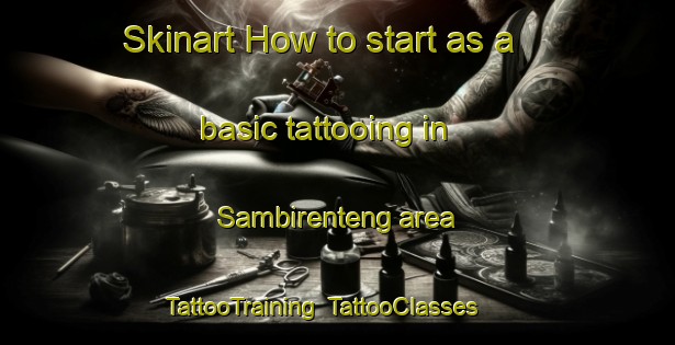 Skinart How to start as a basic tattooing in Sambirenteng area | TattooTraining | TattooClasses | SkinartTraining-Indonesia