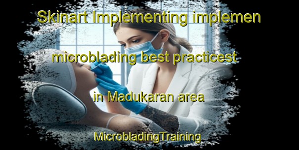 Skinart Implementing implemen microblading best practicest in Madukaran area | #MicrobladingTraining #MicrobladingClasses #SkinartTraining-Indonesia