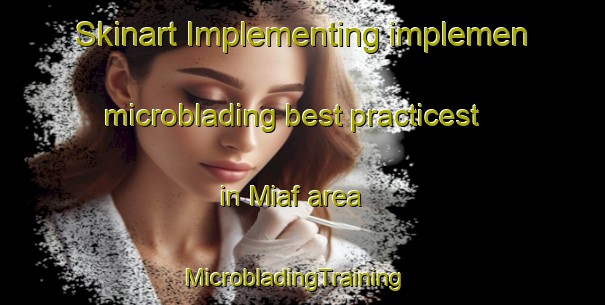 Skinart Implementing implemen microblading best practicest in Miaf area | MicrobladingTraining | MicrobladingClasses | SkinartTraining-Indonesia
