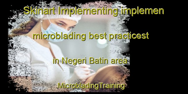 Skinart Implementing implemen microblading best practicest in Negeri Batin area | MicrobladingTraining | MicrobladingClasses | SkinartTraining-Indonesia