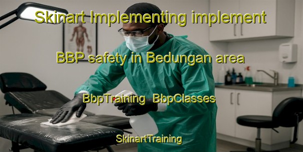 Skinart Implementing implement BBP safety in Bedungan area | BbpTraining | BbpClasses | SkinartTraining-Indonesia