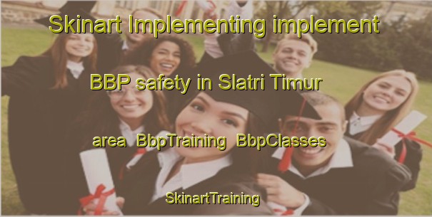 Skinart Implementing implement BBP safety in Slatri Timur area | BbpTraining | BbpClasses | SkinartTraining-Indonesia