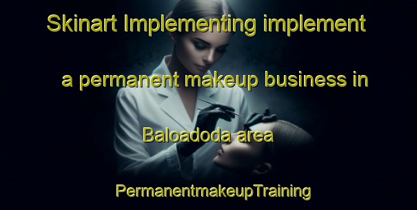 Skinart Implementing implement a permanent makeup business in Baloadoda area | PermanentmakeupTraining | PermanentmakeupClasses | SkinartTraining-Indonesia