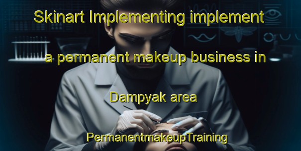 Skinart Implementing implement a permanent makeup business in Dampyak area | #PermanentmakeupTraining #PermanentmakeupClasses #SkinartTraining-Indonesia