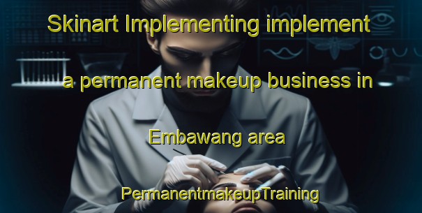 Skinart Implementing implement a permanent makeup business in Embawang area | #PermanentmakeupTraining #PermanentmakeupClasses #SkinartTraining-Indonesia