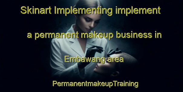 Skinart Implementing implement a permanent makeup business in Embawang area | #PermanentmakeupTraining #PermanentmakeupClasses #SkinartTraining-Indonesia