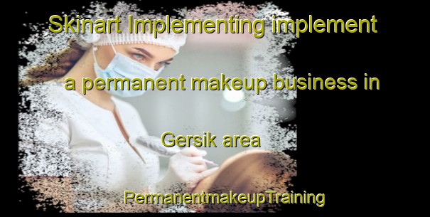 Skinart Implementing implement a permanent makeup business in Gersik area | #PermanentmakeupTraining #PermanentmakeupClasses #SkinartTraining-Indonesia