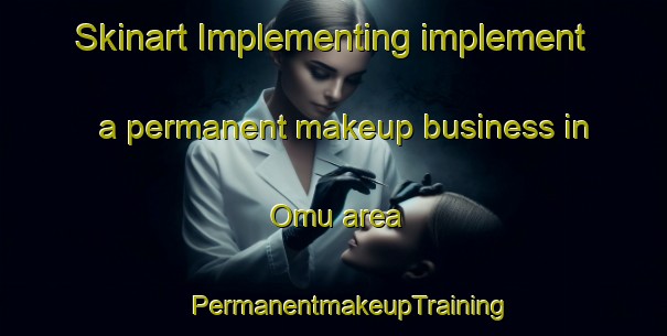 Skinart Implementing implement a permanent makeup business in Omu area | #PermanentmakeupTraining #PermanentmakeupClasses #SkinartTraining-Indonesia