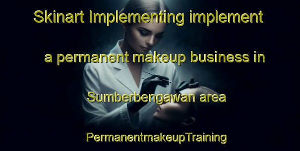 Skinart Implementing implement a permanent makeup business in Sumberbengawan area | #PermanentmakeupTraining #PermanentmakeupClasses #SkinartTraining-Indonesia