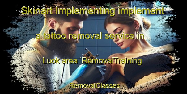 Skinart Implementing implement a tattoo removal service in Luok area | RemovalTraining | RemovalClasses | SkinartTraining-Indonesia