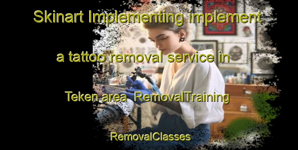 Skinart Implementing implement a tattoo removal service in Teken area | RemovalTraining | RemovalClasses | SkinartTraining-Indonesia