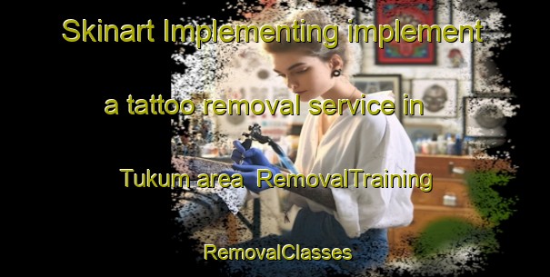 Skinart Implementing implement a tattoo removal service in Tukum area | RemovalTraining | RemovalClasses | SkinartTraining-Indonesia