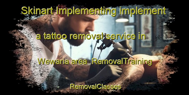 Skinart Implementing implement a tattoo removal service in Wewaria area | RemovalTraining | RemovalClasses | SkinartTraining-Indonesia